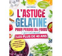 L’ASTUCE DE LA GÉLATINE POUR PERDRE DU POIDS: Des recettes simples à base de gélatine pour réduire les envies, les ballonnements et retrouver un rapport apaisé à l’alimentation
