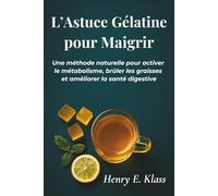 L’Astuce Gélatine pour Maigrir: Une méthode naturelle pour activer le métabolisme, brûler les graisses et améliorer la santé digestive