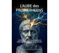 L' Aube des Prométhéens: Comment L' I.A. nous amène à maitriser le Feu Sacré du Savoir