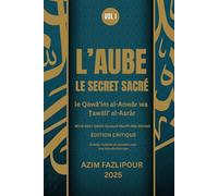 L’AUBE LE SECRET SACRÉ (BILINGUE FRANÇAIS-PERSAN): le Qawā’im al-Anwār wa Ṭawāliʻ al-Asrār - ÉDITION CRITIQUE