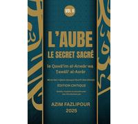 L’AUBE LE SECRET SACRÉ (BILINGUE FRANÇAIS-PERSAN) VOL II: le Qawā’im al-Anwār wa Ṭawāliʻ al-Asrār - ÉDITION CRITIQUE