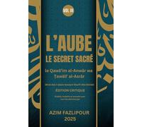 L’AUBE LE SECRET SACRÉ (BILINGUE FRANÇAIS-PERSAN) VOL III: le Qawā’im al-Anwār wa Ṭawāliʻ al-Asrār - ÉDITION CRITIQUE