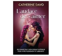 L’audace de s’aimer: Reconnecter à son enfant intérieur pour vivre pleinement et librement