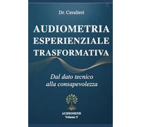 L’AUDIOMETRIA ESPERIENZIALE TRASFORMATIVA: Dal dato tecnico alla consapevolezza (AUDIOMIND)