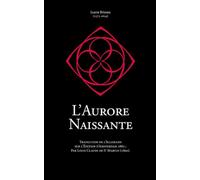 L' Aurore Naissante: Ou la racine de la Philosophie, de l'Astrologie et de la Théologie.