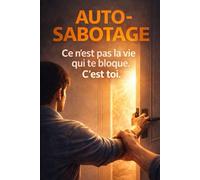 L’AUTO-SABOTAGE: Comprendre et surmonter l'auto-sabotage Un guide thérapeutique (NUTA bien-être)