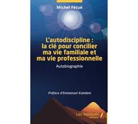 L’autodiscipline : la clé pour concilier ma vie familiale et ma vie professionnelle: Autobiographie