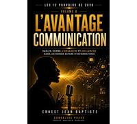 L’Avantage Communication: Parler, écrire, convaincre et influencer dans un monde saturé d’informations (Les 12 Pouvoirs de 2030)