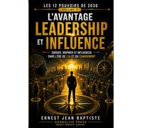 L’Avantage Leadership et Influence: Diriger, inspirer et influencer dans l’ère de l’IA et du changement (Les 12 Pouvoirs de 2030)