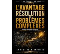 L’Avantage Résolution de Problèmes Complexes: Analyser, décider et trouver des solutions efficaces dans un monde complexe (Les 12 Pouvoirs de 2030)
