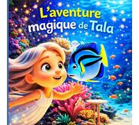 L’aventure magique de Tala:Un voyage sous-marin plein de tendresse, d’amitié et de joie pour les enfants de 3 à 5 ans (Les Grandes Aventures de Tala)