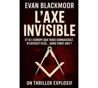 L’Axe Invisible: Et si l’Europe que vous connaissiez n’existait plus… dans vingt ans ?