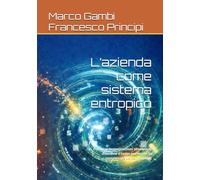 L’azienda come sistema entropico: Perché le organizzazioni tendono al disordine e come governare la complessità senza irrigidirsi