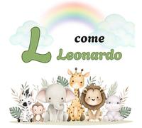 L come LEONARDO: Il Primo Libro delle Lettere: un Alfabeto Illustrato e Personalizzato per Stimolare la Curiosità e il Linguaggio (Il Primo Libro ... la Curiosità e il Linguaggio dei tuoi bimbi)