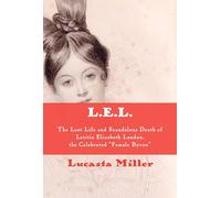 L.E.L.: The Lost Life and Scandalous Death of Letitia Elizabeth Landon, the Celebrated "Female Byron"