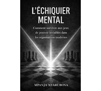 L’Échiquier mental: Comment survivre aux jeux de pouvoir invisibles dans les organisations modernes