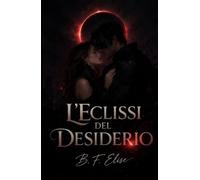 L’Eclissi del Desiderio: dark romance enemies-to-lovers tra potere, ossessione e verità pericolose (Dark Romance: Uomini Dominanti, Ossessione Pericolosa ed Erotismo Psicologico Intenso)
