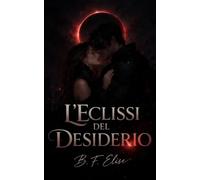 L’Eclissi del Desiderio: dark romance enemies-to-lovers tra potere, ossessione e verità pericolose (Dark Romance: Uomini Dominanti, Ossessione Pericolosa ed Erotismo Psicologico Intenso)