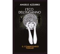 L’eco dell’inganno: Il commissario Ferrari: 13 (Le indagini del commissario Alex Ferrari)