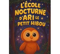 L’École Nocturne d’Ari le Petit Hibou: Ari, un petit hibou curieux, découvre qu’il existe une école très spéciale… Un livre de coloriage et d’histoire pour les enfants de 2 à 5 ans.