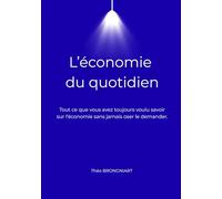 L’économie du quotidien: Tout ce que vous avez toujours voulu savoir sur l'économie sans jamais oser le demander