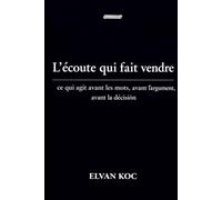 L' écoute qui fait vendre.: Ce qui agit avant les mots, avant l' argument, avant la décision.