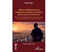 L’Église catholique pour le changement politique et la bonne gouvernance au Cameroun: Expression et légitimation théorique de la fonction ... évêques dans un État laïc (Églises d'Afrique)