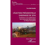 L’élection présidentielle gabonaise de 2016: Contribution à une problématique de la construction démocratique en Afrique francophone (Études Africaines)