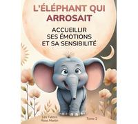 L’éléphant qui arrosait: Accueillir ses émotions et sa sensibilité (Les Fables Rose Martin)