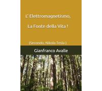 L’ Elettromagnetismo, la Fonte Della Vita !: (Secondo, Nikola Tesla ) (Siris 2.0)