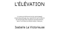 L’ÉLÉVATION: Un parcours biblique structuré, accompagné d’exercices pratiques, pour approfondir sa foi, affermir sa marche avec Dieu et grandir sous ... l’humilité et la transformation intérieure.