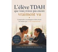 L’élève TDAH que vous n’avez pas encore vraiment vu: Comprendre, accompagner et faire réussir les enfants que l’école comprend mal