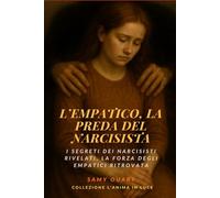L’empatico, la preda del narcisista: I segreti dei narcisisti rivelati, la forza degli empatici ritrovata (L’ANIMA IN LUCE)