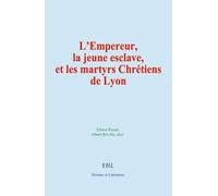 L’Empereur, la jeune esclave, et les martyrs Chrétiens de Lyon