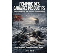 L’Empire des Cadavres Productifs: Autopsie des goulags et du mensonge industriel stalinien (Là où l’Histoire officielle s’arrête, nos récits commencent)