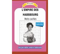 L`EMPIRE DES HABSBOURG: Mots cachés | L`orgine, les familles, les conquettes et l`empire des Habsbourg | Facile à lire | 55 Puzzles | Mots cachés pour ... | Format 6x9 | 15,24 x 22,81 cm | 110 pages