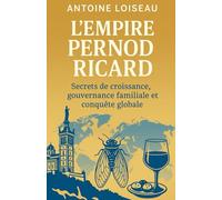 L’Empire Pernod Ricard : Secrets de croissance, gouvernance familiale et conquête globale: Découvrez les clés d’un succès entrepreneurial unique dans l’univers du luxe et des alcools