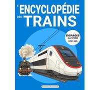 L’ENCYCLOPÉDIE DES TRAINS: Livre documentaire illustré pour comprendre l'histoire et le fonctionnement des trains, des locomotives vapeur aux TGV ... passionnés dès 7 ans. (Passions Ferroviaires)