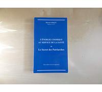 L ENERGIE COSMIQUE AU SERVICE DE LA SANTE OU LE SECRET DES PATRIARCHES. 5em EDITION.