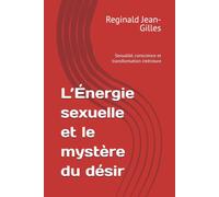 L’Énergie sexuelle et le mystère du désir: Sexualité, conscience et transformation intérieure