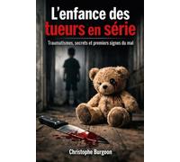 L’enfance des tueurs en série: Traumatismes, secrets et premiers signes du mal