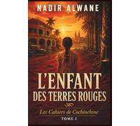 L’Enfant des Terres Rouges: Les Cahiers de Cochinchine - Tome I