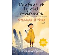 L’enfant et le ciel intérieur: Des histoires poétiques et illustrées - pour aider les enfants à rêver, découvrir la gratitude, reconnaître leur ... confiance (L’enfant et le voyage intérieur)