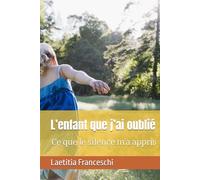L’enfant que j’ai oublié: Ce que le silence m’a appris