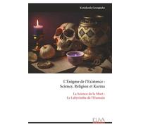 L’Énigme de l’Existence : Science, Religion et Karma: La Science de la Mort : Le Labyrinthe de l'Humain
