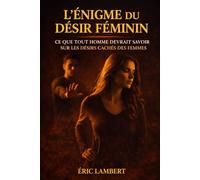 L’Énigme du Désir Féminin: Ce que les femmes ressentent vraiment, mais ne diront jamais