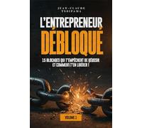 L’ENTREPRENEUR DÉBLOQUÉ Volume 1: 15 blocages qui t’empêchent de réussir et comment t’en libérer !
