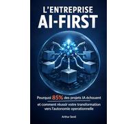 L’entreprise AI-First: Pourquoi 85% des projets IA échouent et comment réussir votre transformation vers l’autonomie opérationnelle