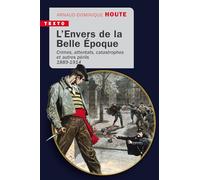 L’envers de la Belle Epoque: Crimes, attentats, catastrophes et autres périls, 1889-1914