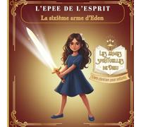 L’Épée de l’Esprit: La sixième arme d’Eden (Les Armes Spirituelles de Dieu)
